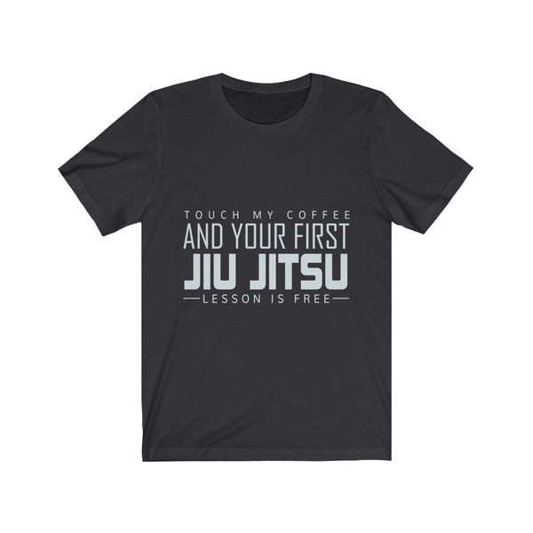 Touch My Coffee And Your First Jiu Jitsu Lesson Is Free Original T-Shirt