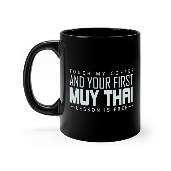 Touch My Coffee And Your First Muay Thai Lesson Is Free 11oz Original Black Mug