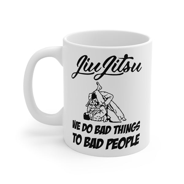 Jiu Jitsu We Do Bad Things To Bad People 11oz White Mug